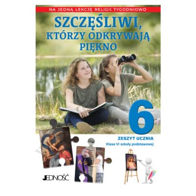 SZCZĘŚLIWI, KTÓRZY ODKRYWAJĄ PIĘKNO - KLASA 6 POD. - ZESZYT ĆWICZEŃ NA 1 LEKCJĘ RELIGII TYGODNIOWO - WYD. JEDNOŚĆ