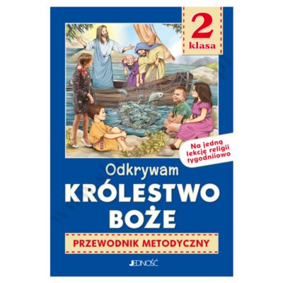 ODKRYWAM KRÓLESTWO BOŻE - KLASA 2 POD. - METODYK NA 1 LEKCJĘ RELIGII TYGODNIOWO - WYD. JEDNOŚĆ