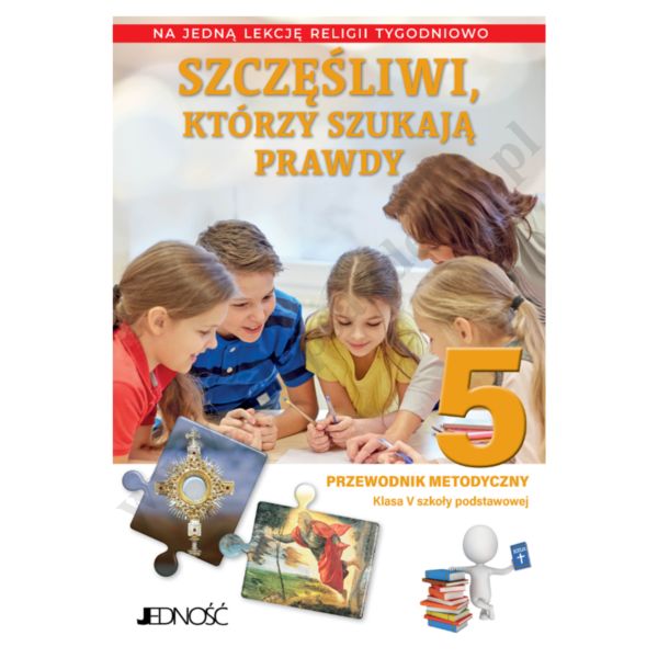 SZCZĘŚLIWI, KTÓRZY SZUKAJĄ PRAWDY - KLASA 5 POD. - METODYK NA 1 LEKCJĘ RELIGII TYGODNIWO - WYD. JEDNOŚĆ