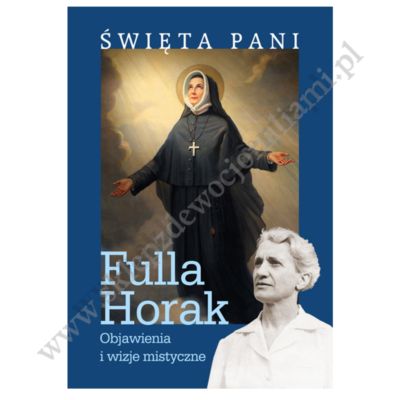 ŚWIĘTA PANI. FULLA HORAK OBJAWIENIA I WIZJE MISTYCZNE