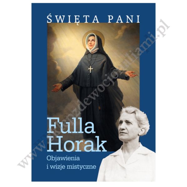 ŚWIĘTA PANI. FULLA HORAK OBJAWIENIA I WIZJE MISTYCZNE