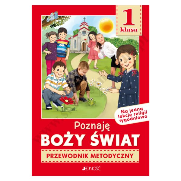 POZNAJĘ BOŻY ŚWIAT - KLASA 1 POD. - METODYK NA 1 LEKCJE RELIGII TYGODNIOWO - WYD. JEDNOŚĆ