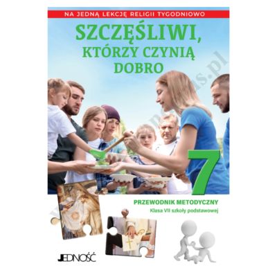 SZCZĘŚLIWI, KTÓRZY CZYNIĄ DOBRO - KLASA 7 POD. - METODYK NA 1 LEKCJĘ RELIGII TYGODNIOWO - WYD.JEDNOŚĆ