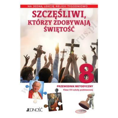 SZCZĘŚLIWI, KTÓRZY ZDOBYWAJĄ ŚWIĘTOŚĆ - 8 POD. - PODRĘCZNIK METODYCZNY NA 1 LEKCJĘ RELIGII TYGODNIOWO - WYD. JEDNOŚĆ