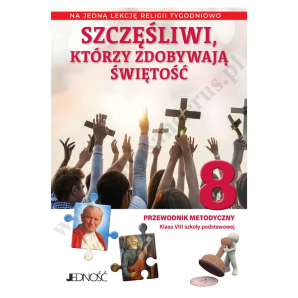 SZCZĘŚLIWI, KTÓRZY ZDOBYWAJĄ ŚWIĘTOŚĆ - 8 POD. - PODRĘCZNIK METODYCZNY NA 1 LEKCJĘ RELIGII TYGODNIOWO - WYD. JEDNOŚĆ