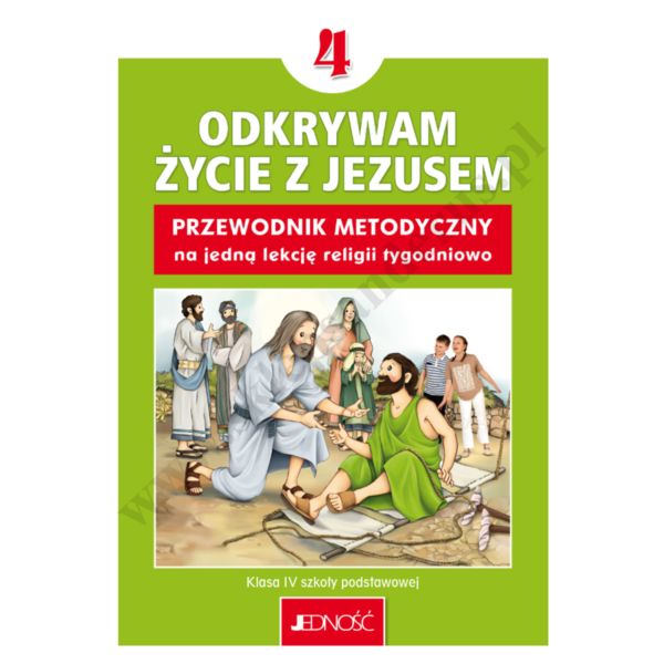 ODKRYWAM ŻYCIE Z JEZUSEM - 4 POD. - PODRĘCZNIK METODYCZNY NA 1 LEKCJĘ RELIGII TYGODNIOWO - WYD. JEDNOŚĆ