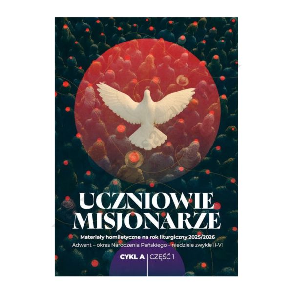 UCZNIOWIE MISJONARZE. MATERIAŁY HOMILETYCZNE NA ROK 2025/2026 - ROK A, CZĘŚĆ 1