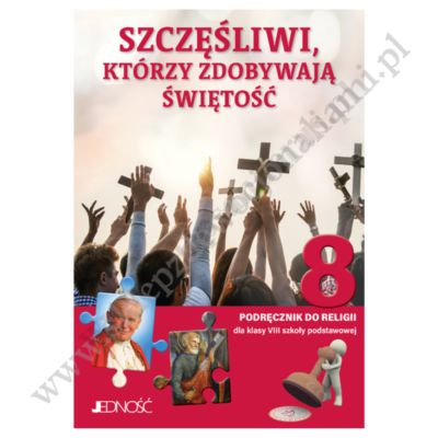 SZCZĘŚLIWI, KTÓRZY ZDOBYWAJĄ ŚWIĘTOŚĆ - KLASA 8 POD. - KATECHIZM - WYD. JEDNOŚĆ
