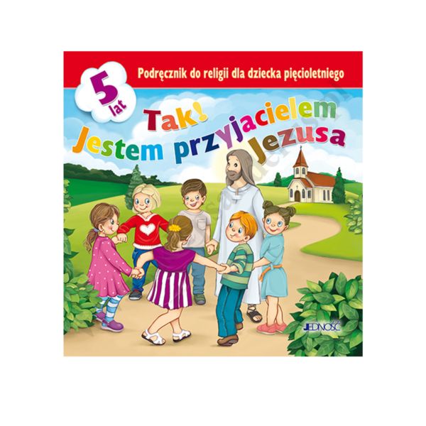 TAK! JESTEM PRZYJACIELEM JEZUSA - 5-LATKI - KATECHIZM - WYD.JEDNOŚĆ