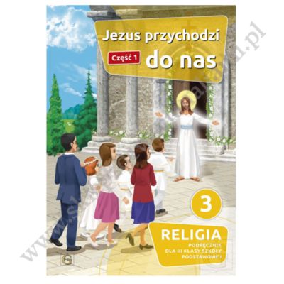 JEZUS PRZYCHODZI DO NAS - KLASA 3 POD. - KATECHIZM CZEŚĆ 1 - WYD.GAUDIUM