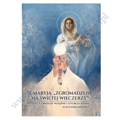 Z MARYJĄ "ZGROMADZENI NA ŚWIĘTEJ WIECZERZY" - CZĘŚĆ 1