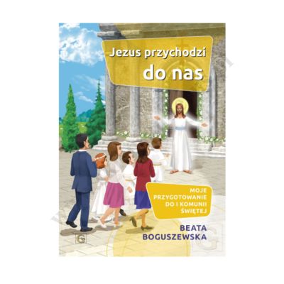 JEZUS PRZYCHODZI DO NAS. MOJE PRZYGOTOWANIE DO I KOMUNII ŚWIĘTEJ