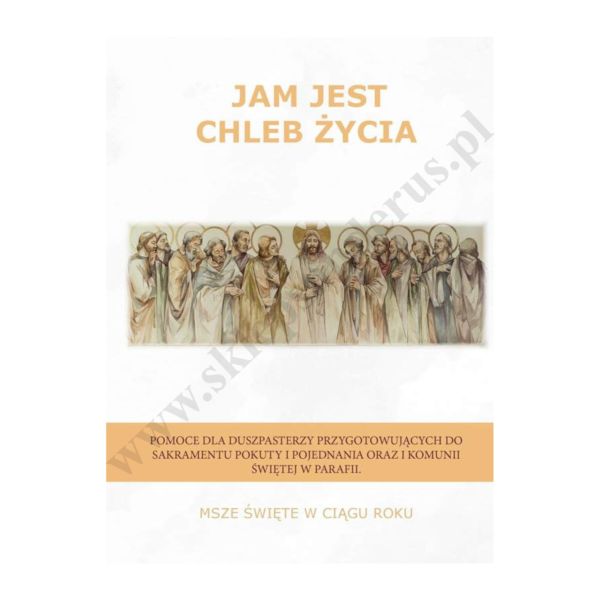 JAM JEST CHLEB ŻYCIA - MSZE ŚWIĘTE W CIĄGU ROKU - POMOCE KATECHETYCZNE