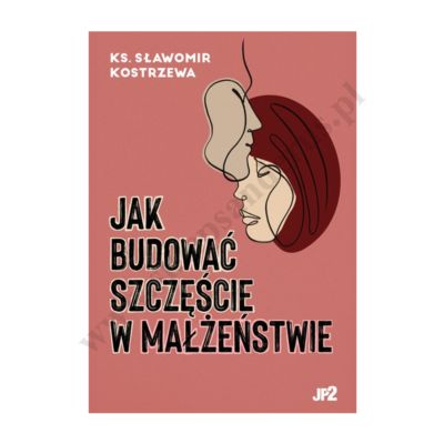JAK BUDOWAĆ SZCZĘŚCIE W MAŁŻEŃSTWIE