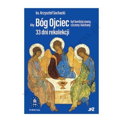 ABY BÓG OJCIEC BYŁ BARDZIEJ ZNANY, CZCZONY I KOCHANY