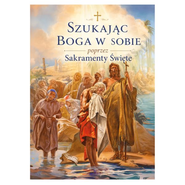 SZUKAJĄC BOGA W SOBIE POPRZEZ SAKRAMENTY ŚWIĘTE