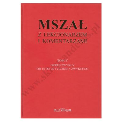 MSZAŁ Z LEKCJONARZEM I KOMENTARZAMI - TOM 5 - OKRES ZWYKŁY TYGODNIE 18 - 26