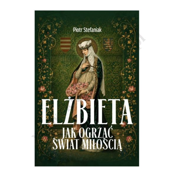 ELŻBIETA. JAK OGRZAĆ ŚWIAT MIŁOŚCIĄ