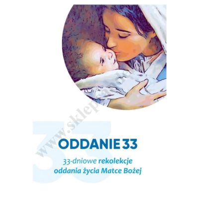 ODDANIE 33. 33-DNIOWE REKOLEKCJE ODDANIA ŻYCIA MATCE BOŻEJ