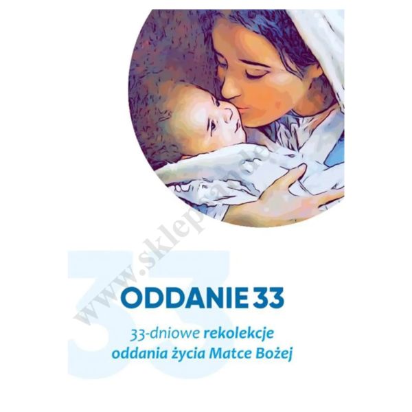 ODDANIE 33. 33-DNIOWE REKOLEKCJE ODDANIA ŻYCIA MATCE BOŻEJ