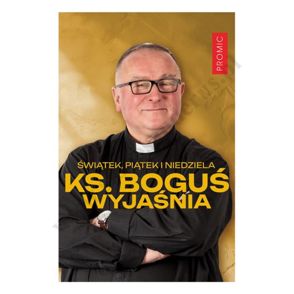 ŚWIĄTEK, PIĄTEK I NIEDZIELA. KS. BOGUŚ WYJAŚNIA