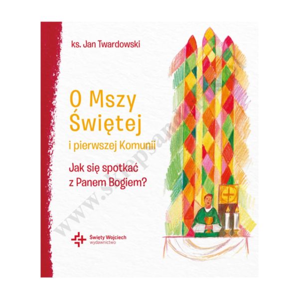 O MSZY ŚWIĘTEJ I PIERWSZEJ KOMUNII. JAK SIĘ SPOTKAĆ Z BOGIEM?