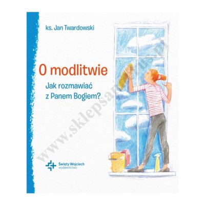 O MODLITWIE. JAK ROZMAWIAĆ Z PANEM BOGIEM?