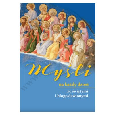 MYŚLI NA KAŻDY DZIEŃ ZE ŚWIĘTYMI I BŁOGOSŁAWIONYMI