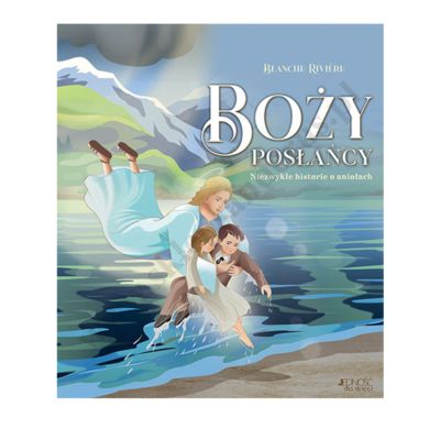 BOŻY POSŁAŃCY. NIEZWYKŁE HISTORIE O ANIOŁACH