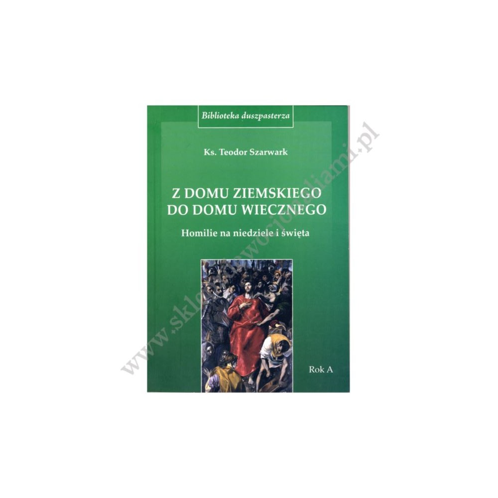 Z DOMU ZIEMSKIEGO DO DOMU WIECZNEGO - homilie na niedziele i święta - ROK A