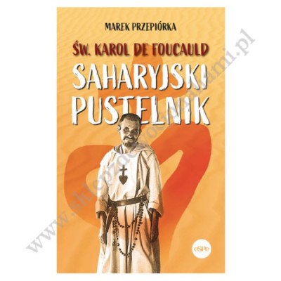 ŚW. KAROL DE FOUCAULD. SAHARYJSKI PUSTELNIK