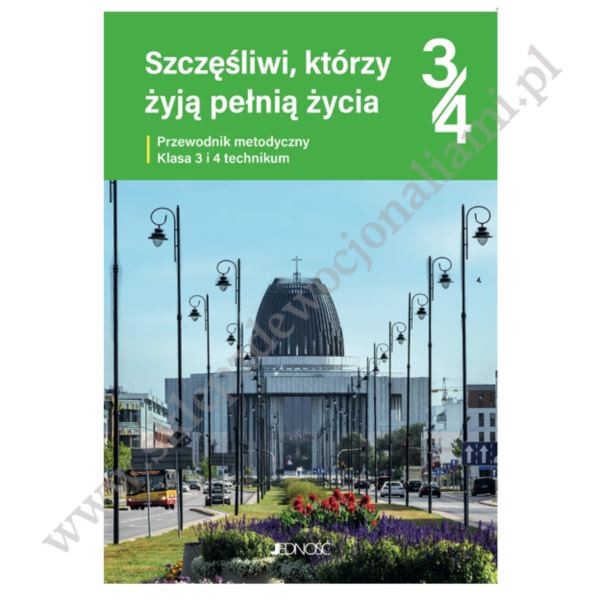 SZCZĘŚLIWI, KTÓRZY ŻYJĄ PEŁNIĄ ŻYCIA - KLASA 3 LO i 4 TECH. - PODRĘCZNIK METODYCZNY - WYD. JEDNOŚĆ