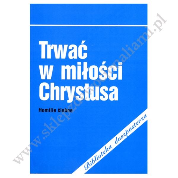 TRWAĆ W MIŁOŚCI CHRYSTUSA - HOMILIE ŚLUBNE