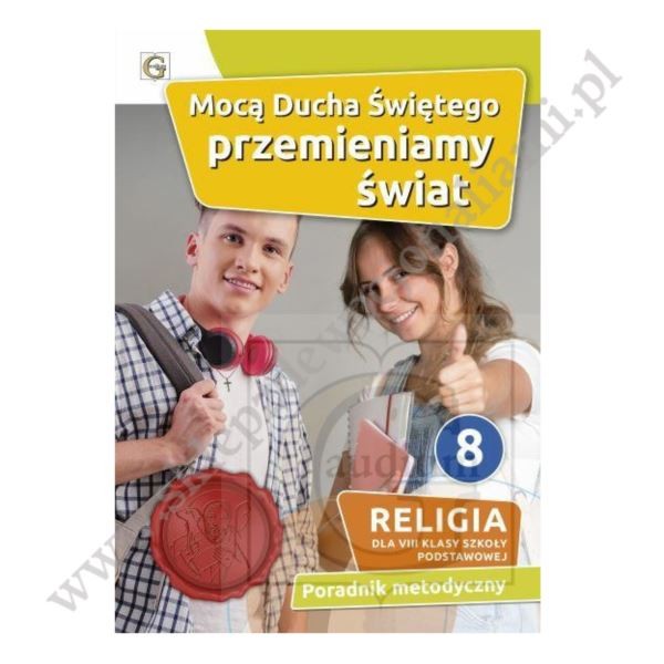 MOCĄ DUCHA ŚWIĘTEGO PRZEMIENIAMY ŚWIAT - KLASA 8 POD. - METODYK - WYD. GAUDIUM