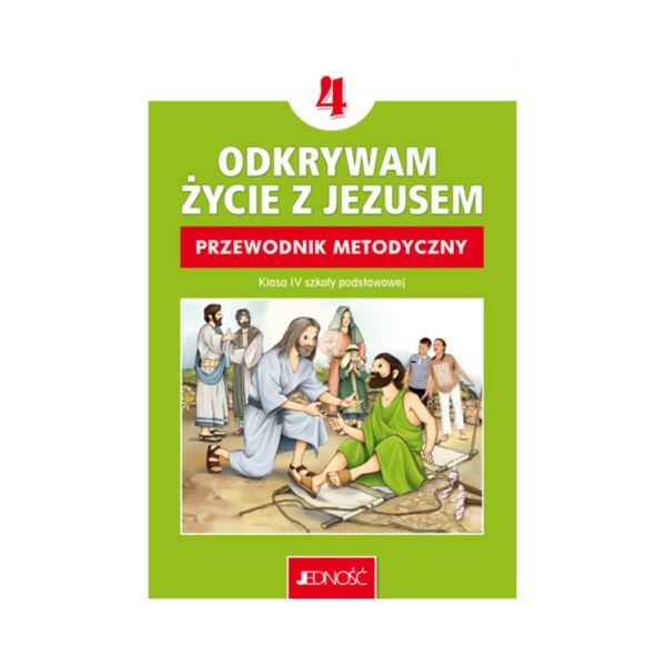 ODKRYWAM ŻYCIE Z JEZUSEM - 4 POD. - PODRĘCZNIK METODYCZNY - WYD. JEDNOŚĆ