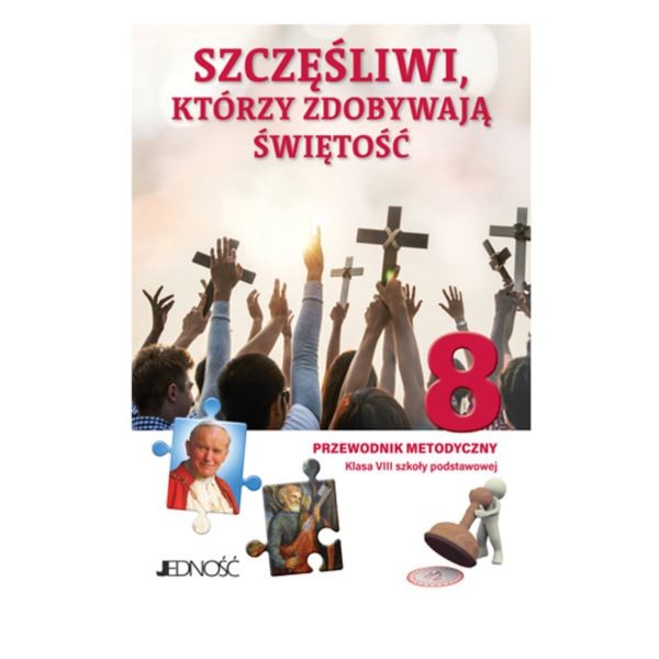 SZCZĘŚLIWI, KTÓRZY ZDOBYWAJĄ ŚWIĘTOŚĆ - 8 POD. - PODRĘCZNIK METODYCZNY - WYD. JEDNOŚĆ