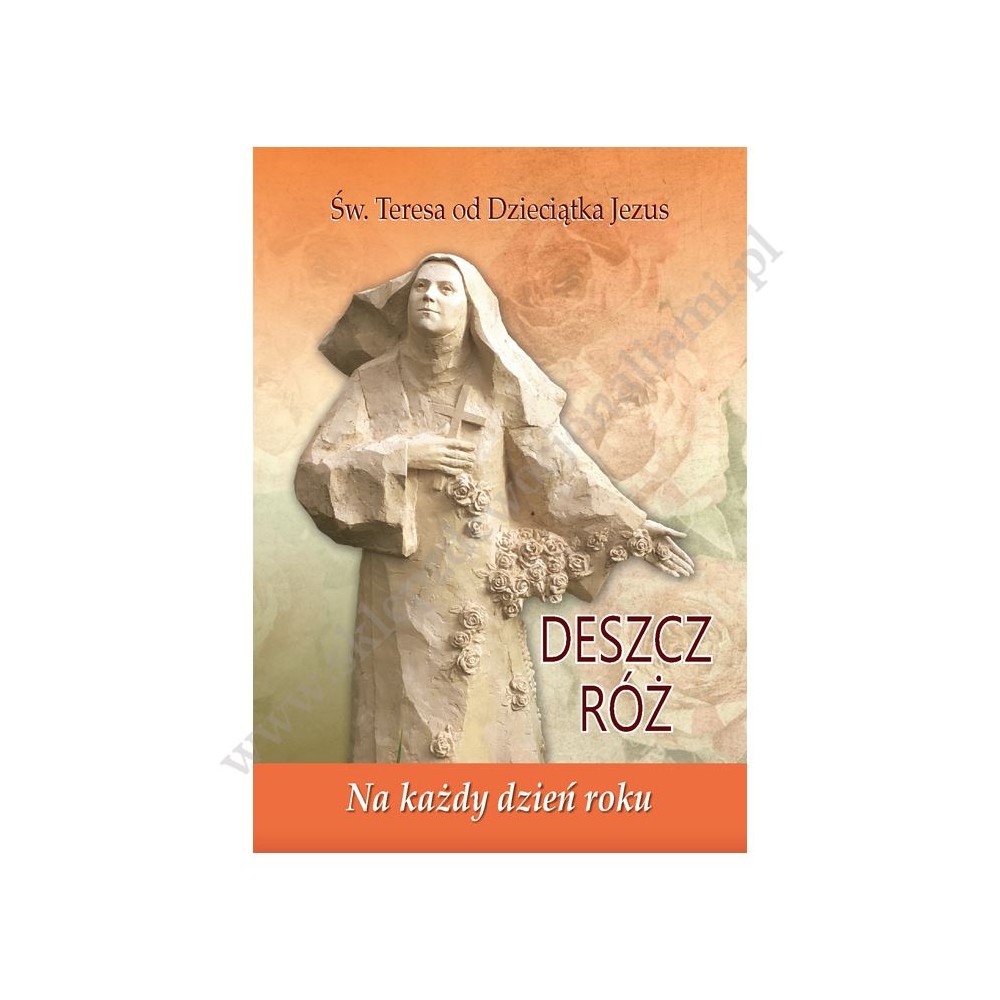 DESZCZ RÓŻ. ŚW. TERESA OD DZIECIĄTKA JEZUS NA KAŻDY DZIEŃ