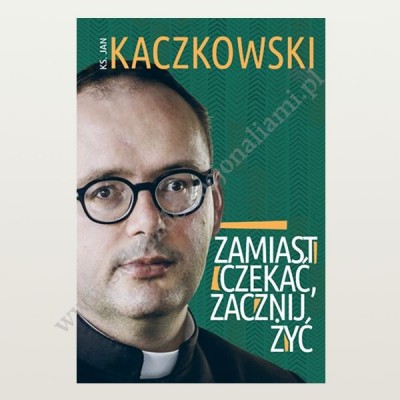 ZAMIAST CZEKAĆ, ZACZNIJ ŻYĆ