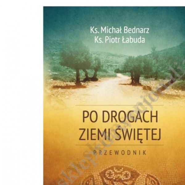 PO DROGACH ZIEMI ŚWIĘTEJ - PRZEWODNIK