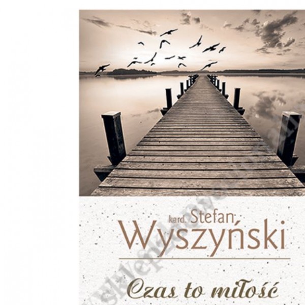 CZAS TO MIŁOŚĆ - KARD. STEFAN WYSZYŃSKI