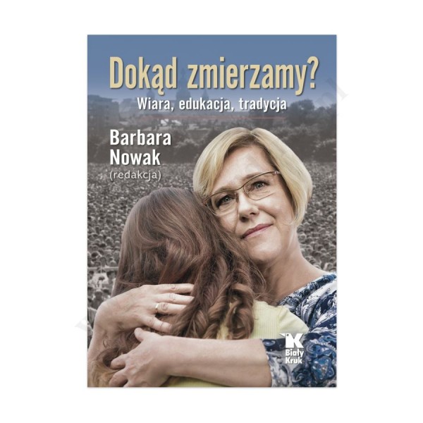 DOKĄD ZMIERZAMY? WIARA, EDUKACJA, TRADYCJA DOKĄD ZMIERZAMY? WIARA, EDUKACJA, TRADYCJA