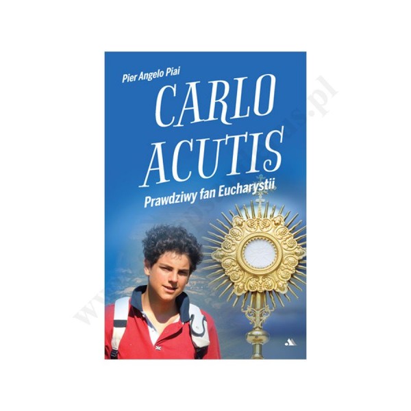 CARLO ACUTIS. PRAWDZIWY FAN EUCHARYSTII CARLO ACUTIS. PRAWDZIWY FAN EUCHARYSTII