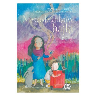 NIESPODZIANKOWE BAJKI. WIELKIE PRAWDY W MAŁYCH OPOWIASTKACH