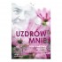 UZDRÓW MNIE. SIŁA MODLITWY OJCA PIO