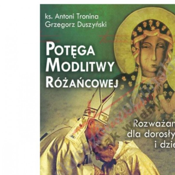POTĘGA MODLITWY RÓŻAŃCOWEJ POTĘGA MODLITWY RÓŻAŃCOWEJ