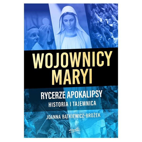 WOJOWNICY MARYI. RYCERZE APOKALIPSY - HISTORIA I TAJEMNICA WOJOWNICY MARYI. RYCERZE APOKALIPSY - HISTORIA I TAJEMNICA