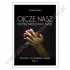 OJCZE NASZ PRZYJDŹ KRÓLESTWO TWOJE - kazania na niedziele i święta - Rok A