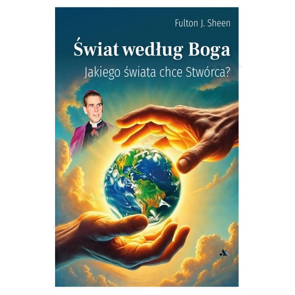 ŚWIAT WEDŁUG BOGA. JAKIEGO ŚWIATA CHCE STWÓRCA?