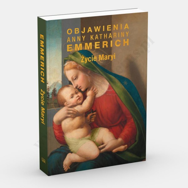 ŻYCIE MARYI. OBJAWIENIA ANNY KATHARINY EMMERICH ŻYCIE MARYI. OBJAWIENIA ANNY KATHARINY EMMERICH