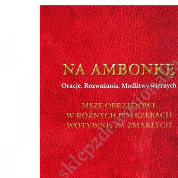 NA AMBONKĘ - TOM 5 - oracje, rozważania, modlitwy wiernych NA AMBONKĘ - TOM 5 - oracje, rozważania, modlitwy wiernych